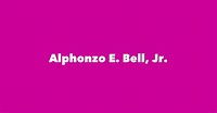 Alphonzo E. Bell, Jr. - Spouse, Children, Birthday & More