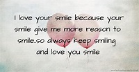I love your smile because your smile give me more... | Text ...
