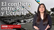 ¿Cuál es el origen del conflicto entre Ucrania y Rusia y por qué tiene ...