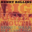 Henry Rollins: Big Ugly Mouth/Short Walk On A Long Pier – Rue Morgue ...