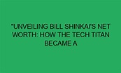 "Unveiling Bill Shinkai's Net Worth: How the Tech Titan Became a ...