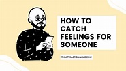 How To Catch Feelings For Someone (5 Timeless Tips)