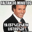 Meme Julio Iglesias - Faltan 30 minutos YA est%C3%A1n listos%3F - 31655900