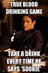 TRUE BLOOD DRINKING GAME Take a drink every time he says 'SOOKIE ...