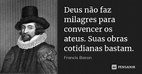 Deus não faz milagres para convencer os... Francis Bacon - Pensador