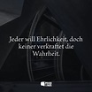 Jeder will Ehrlichkeit, doch keiner verkraftet die Wahrheit. - Spruch ...