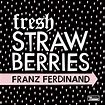 7-Fresh Strawberries, Franz Ferdinand | Muziek | bol.com