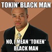 TOKIN' BLACK MAN NO, I MEAN *TOKEN* BLACK MAN - Successful Black Man ...