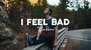 Blackbear - I Feel Bad (lyrics) "I swear you're so good at making me ...