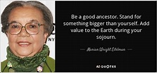 Marian Wright Edelman quote: Be a good ancestor. Stand for something ...