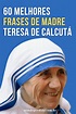 ᐈ 60 Melhores frases de Madre Teresa de Calcutá