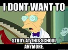 I dont want to Study at this school anymore. - Farnsworth - quickmeme