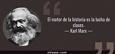 Karl Marx: El motor de la historia es la lucha de clases....