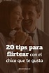 20 tips para flirtear con el chico que te gusta | Flirteo, Chico, Chicas