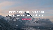 Douglas MacArthur Quote: “In war, indeed, there can be no substitute ...