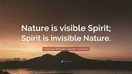 Friedrich Wilhelm Joseph Schelling Quote: “Nature is visible Spirit ...