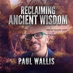 Paul Wallis: Reclaiming Ancient Wisdom - Portal To Ascension