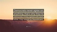 Will Rogers Quote: “Democrats never agree on anything, that’s why they ...