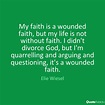 My faith is a wounded faith, but my life by Elie Wiesel | Quote ...