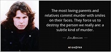 Jim Morrison quote: The most loving parents and relatives commit murder ...