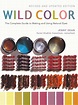 Wild Color, Revised and Updated Edition: The Complete Guide to Making ...