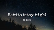 To Love - Habits (stay high) (Lyrics) - YouTube