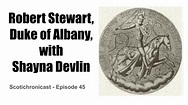 Robert Stewart, Duke of Albany, with Shayna Devlin - Medievalists.net