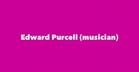 Edward Purcell (musician) - Spouse, Children, Birthday & More