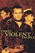 Three Violent People - Full Cast & Crew - TV Guide