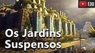 Os Jardins Suspensos da Babilônia - As 7 Maravilhas do Mundo Antigo #01 ...