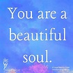 You are a beautiful soul | Inspirational quotes, Beautiful soul ...