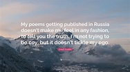 Joseph Brodsky Quote: “My poems getting published in Russia doesn’t ...