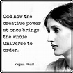 “Odd how the creative power at once brings the whole universe to order ...