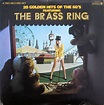 The Brass Ring - 20 Golden Hits Of The 60's Featuring The Brass Ring ...
