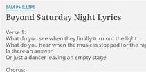 "BEYOND SATURDAY NIGHT" LYRICS by SAM PHILLIPS: Verse 1: What do...