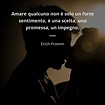 Erich Fromm frase: “Amare qualcuno non è solo un forte sentimento, è ...