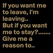 If you want me to leave, I'm leaving.. But if you want me to stay ...
