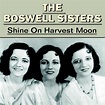 Shine On Harvest Moon - Album by The Boswell Sisters | Spotify