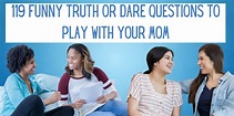 119 Funny Truth or Dare Questions to Play with Your Mom - EverythingMom