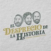 El Desprecio de la Historia – Podcast Mexico