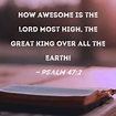 Psalm 47:2 How awesome is the LORD Most High, the great King over all ...