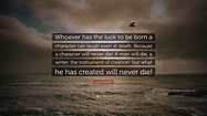 Luigi Pirandello Quote: “Whoever has the luck to be born a character ...