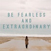 Be fearless and extraordinary | Picture Quotes