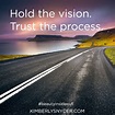 Hold the vision. Trust the process. | Trust the process, Visions, Good ...