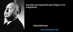 Hay algo más importante que la lógica: es la imaginación.... - Alfred ...