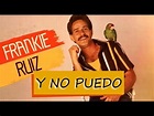 Frankie Ruiz - Y no puedo +letra - YouTube