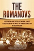 Buy The Romanovs: A Captivating Guide to the Last Imperial Dynasty to ...