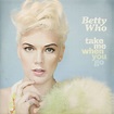Betty Who - Take Me When You Go Lyrics and Tracklist | Genius