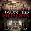 Download Haunted Prisons: Can You Hear the Screams?: True Stories From ...
