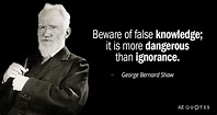 George Bernard Shaw quote: Beware of false knowledge; it is more ...